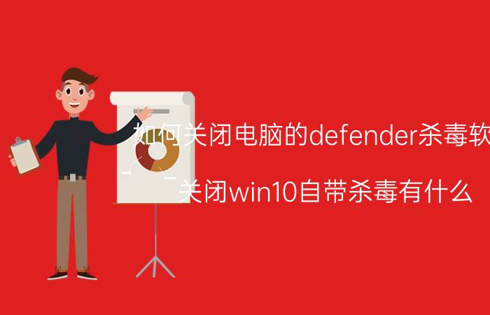 如何关闭电脑的defender杀毒软件 关闭win10自带杀毒有什么？